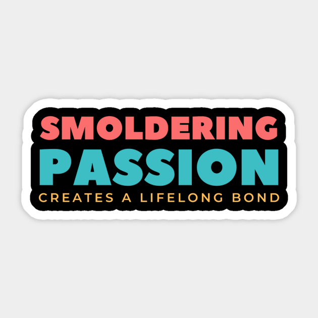 Smoldering Passion Creates A Life Long Bond Sticker by Benny Merch Pearl